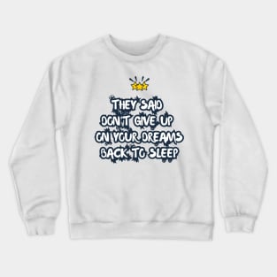 They Said Don't Give Up On Your Dreams Back To Sleep Crewneck Sweatshirt